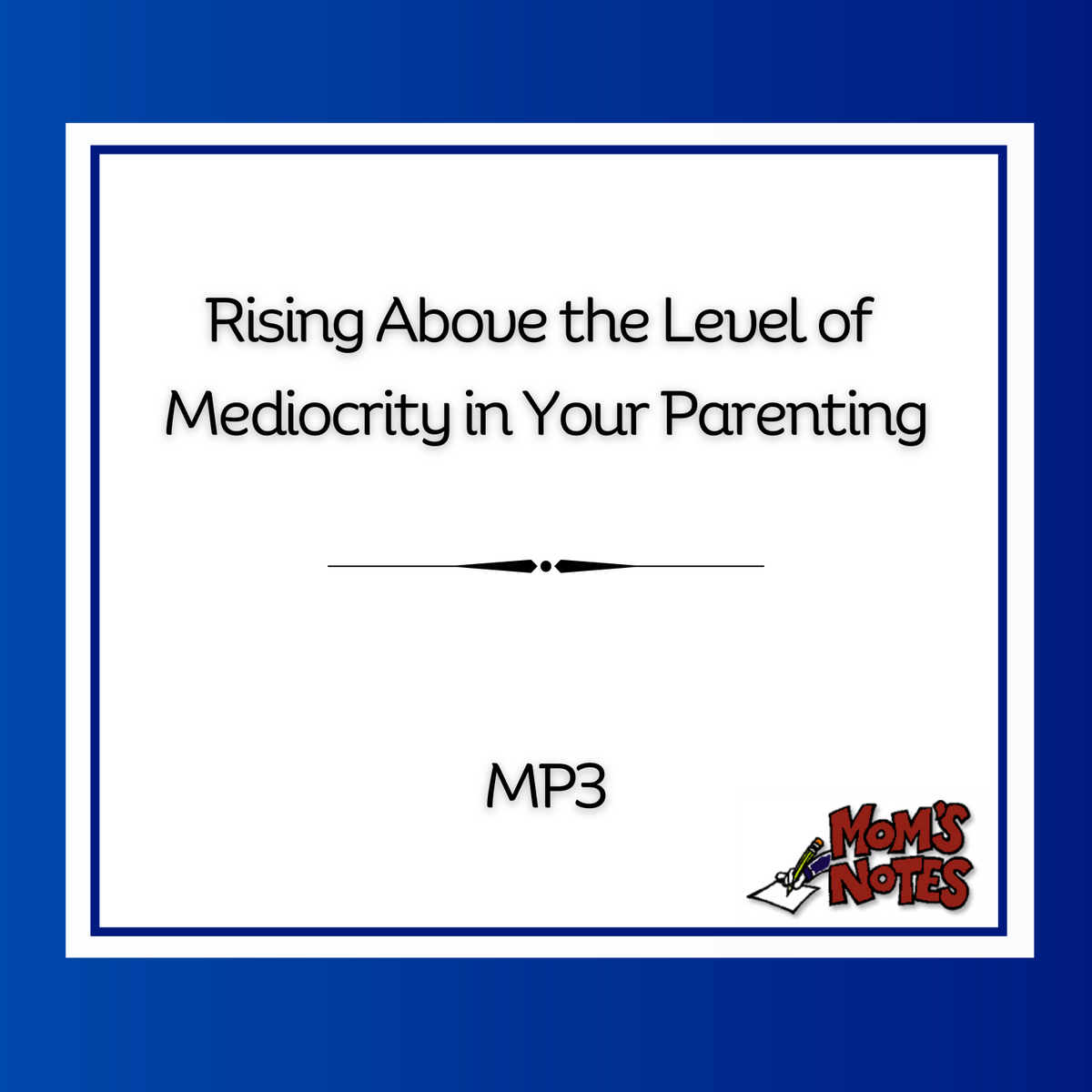 Rising Above the Level of Mediocrity in Your Parenting MP3
