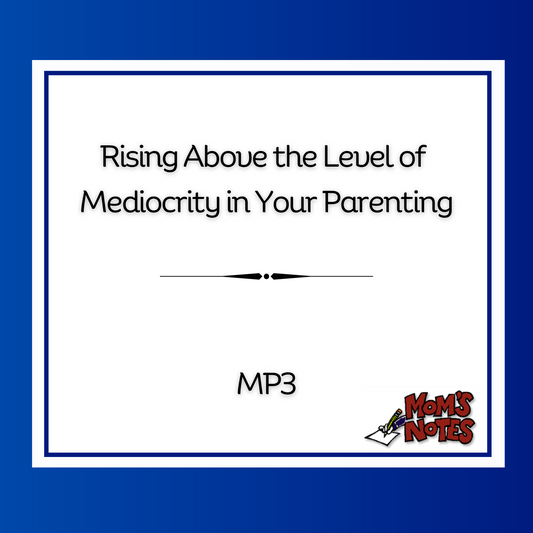 Rising Above the Level of Mediocrity in Your Parenting MP3