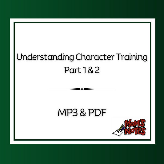 Understanding Character Training Mom's Notes MP3 & PDF (2 Part Series)